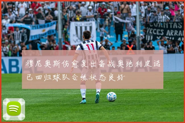 穆尼奥斯伤愈复出备战奥地利皮诺已回归球队合练状态良好